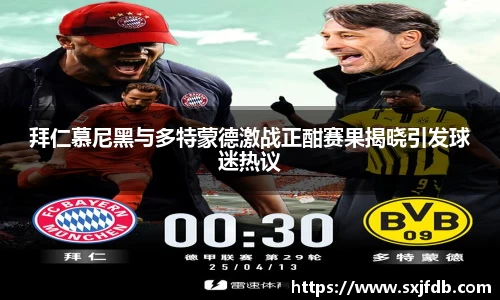 拜仁慕尼黑与多特蒙德激战正酣赛果揭晓引发球迷热议